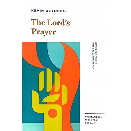 The Lord's Prayer: Learning from Jesus on What, Why, and How to Pray